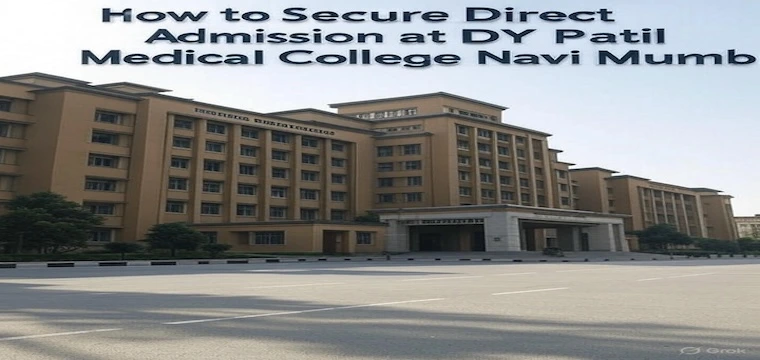 How to Secure Direct Admission at DY Patil Medical College Navi Mumbai