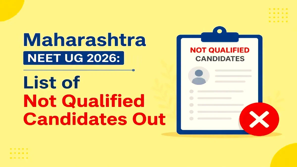 Maharashtra NEET UG 2026 List of Not Qualified Candidates Out