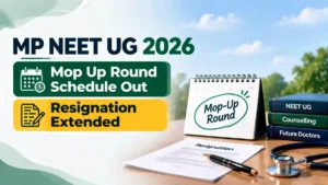 MP NEET UG 2026 Mop Up Round Schedule Out; Resignation Extended