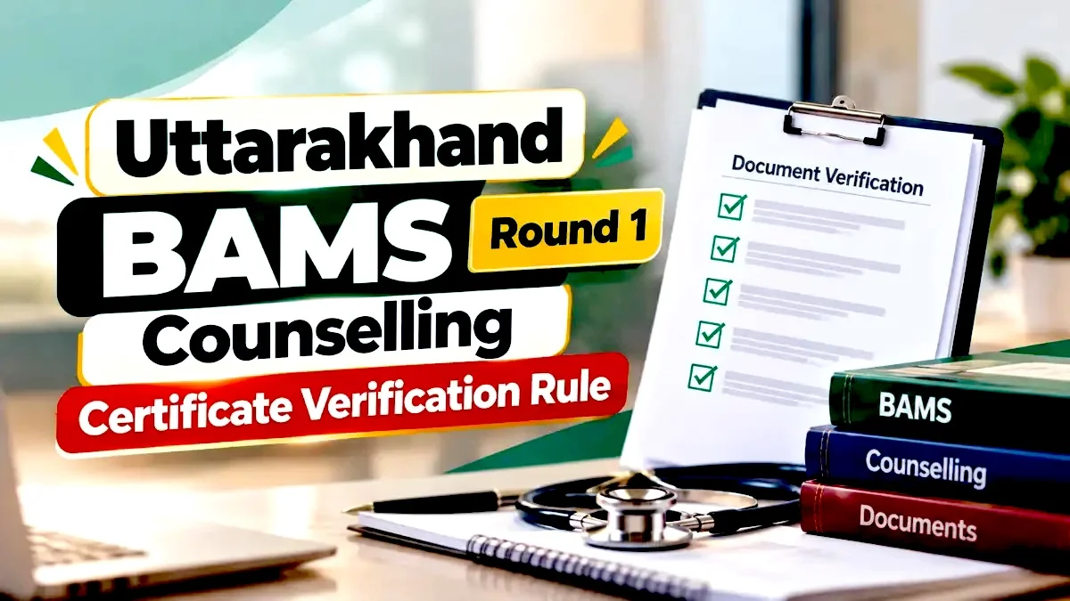 Uttarakhand BAMS Round 1 Counselling Certificate Verification Rule